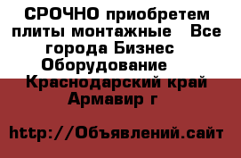 СРОЧНО приобретем плиты монтажные - Все города Бизнес » Оборудование   . Краснодарский край,Армавир г.